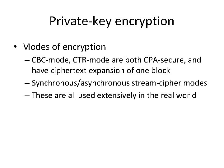 Private-key encryption • Modes of encryption – CBC-mode, CTR-mode are both CPA-secure, and have