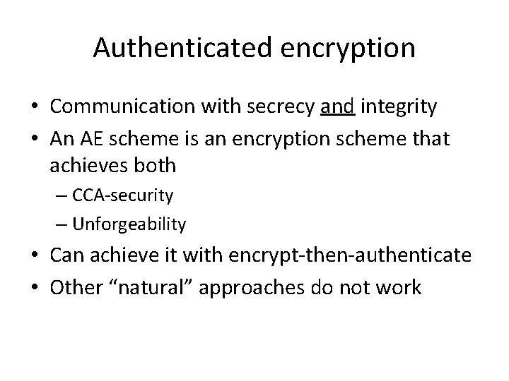 Authenticated encryption • Communication with secrecy and integrity • An AE scheme is an