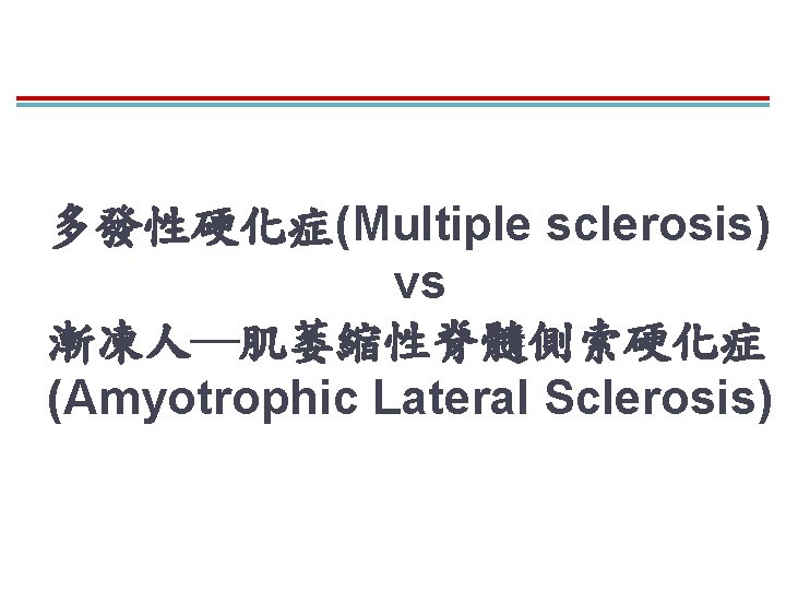 多發性硬化症(Multiple sclerosis) vs 漸凍人─肌萎縮性脊髓側索硬化症 (Amyotrophic Lateral Sclerosis) 多發性硬化症(Multiple sclerosis) vs 漸凍人─肌萎縮性脊髓側索硬化症 (Amyotrophic Lateral Sclerosis)