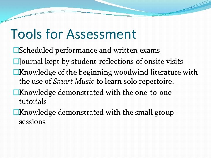 Tools for Assessment �Scheduled performance and written exams �Journal kept by student-reflections of onsite