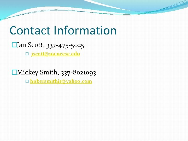 Contact Information �Jan Scott, 337 -475 -5025 � jscott@mcneese. edu �Mickey Smith, 337 -8021093