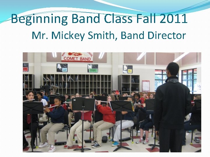 Beginning Band Class Fall 2011 Mr. Mickey Smith, Band Director 