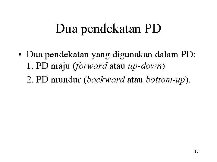 Dua pendekatan PD • Dua pendekatan yang digunakan dalam PD: 1. PD maju (forward