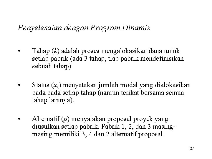 Penyelesaian dengan Program Dinamis • Tahap (k) adalah proses mengalokasikan dana untuk setiap pabrik