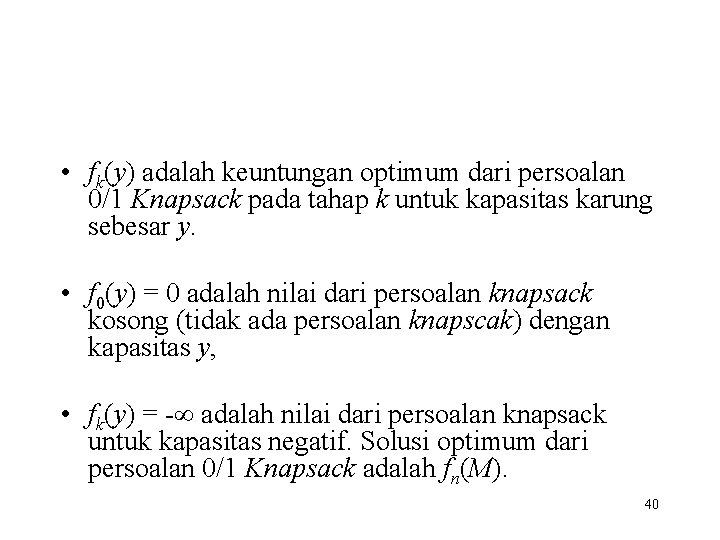  • fk(y) adalah keuntungan optimum dari persoalan 0/1 Knapsack pada tahap k untuk