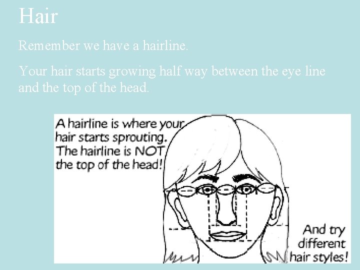 Hair Remember we have a hairline. Your hair starts growing half way between the
