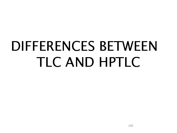 DIFFERENCES BETWEEN TLC AND HPTLC 133 