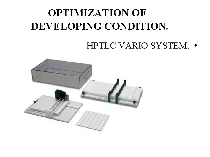 OPTIMIZATION OF DEVELOPING CONDITION. HPTLC VARIO SYSTEM. • 