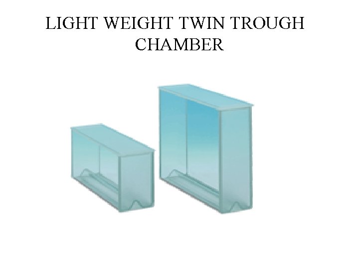 LIGHT WEIGHT TWIN TROUGH CHAMBER 