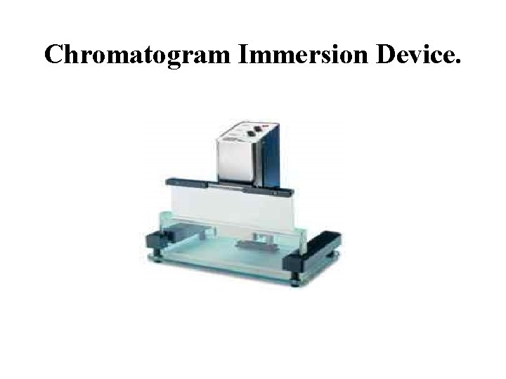 Chromatogram Immersion Device. 