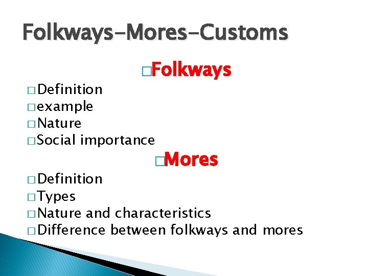 Folkways-Mores-Customs � Definition �Folkways � example � Nature � Social importance � Definition �