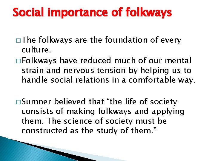 Social importance of folkways � The folkways are the foundation of every culture. �