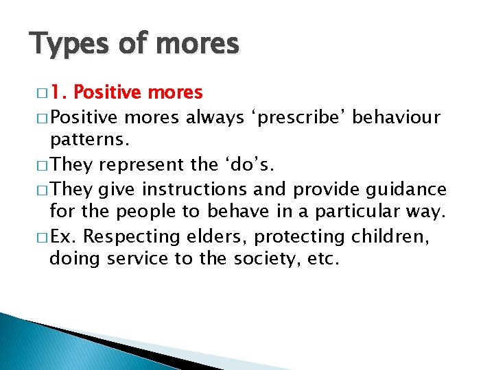 Types of mores � 1. Positive mores � Positive mores always ‘prescribe’ behaviour patterns.
