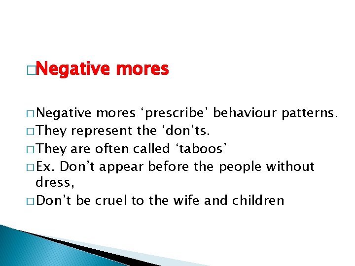 �Negative � Negative mores ‘prescribe’ behaviour patterns. � They represent the ‘don’ts. � They