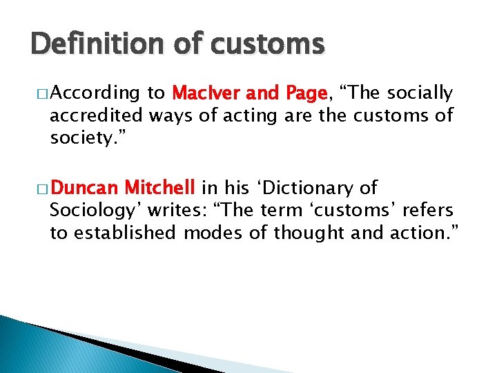 Definition of customs � According to Mac. Iver and Page, “The socially accredited ways