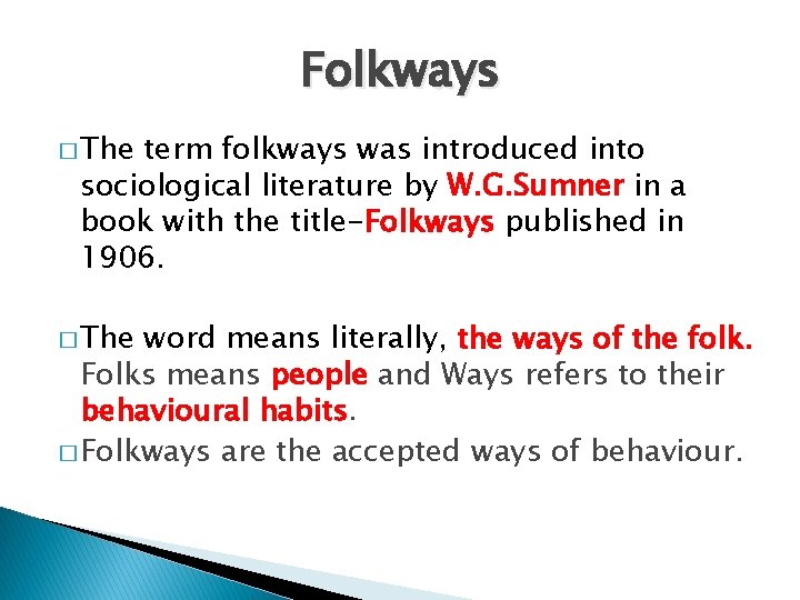 Folkways � The term folkways was introduced into sociological literature by W. G. Sumner