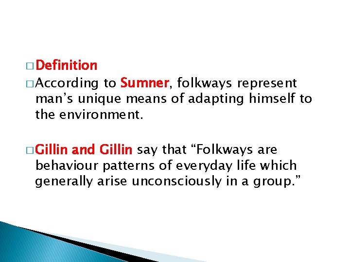 � Definition � According to Sumner, folkways represent man’s unique means of adapting himself
