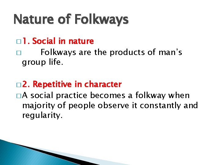 Nature of Folkways � 1. Social in nature � Folkways are the products of