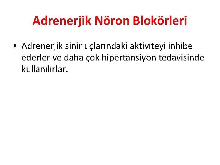 Adrenerjik Nöron Blokörleri • Adrenerjik sinir uçlarındaki aktiviteyi inhibe ederler ve daha çok hipertansiyon