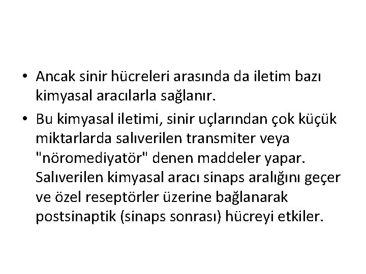  • Ancak sinir hücreleri arasında da iletim bazı kimyasal aracılarla sağlanır. • Bu