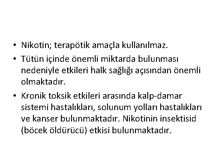  • Nikotin; terapötik amaçla kullanılmaz. • Tütün içinde önemli miktarda bulunması nedeniyle etkileri