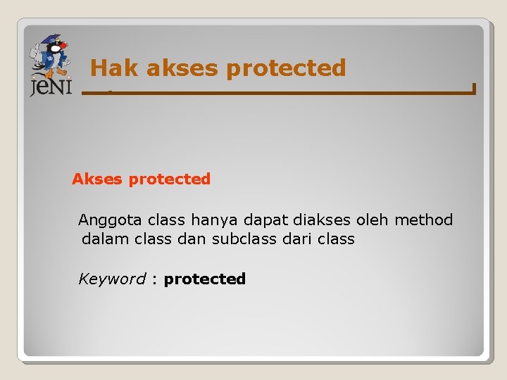 Hak akses protected Anggota class hanya dapat diakses oleh method dalam class dan subclass