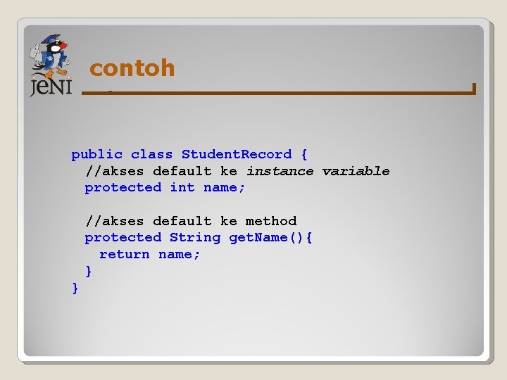 contoh public class Student. Record { //akses default ke instance variable protected int name;