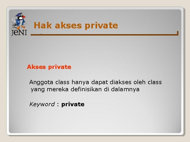 Hak akses private Anggota class hanya dapat diakses oleh class yang mereka definisikan di