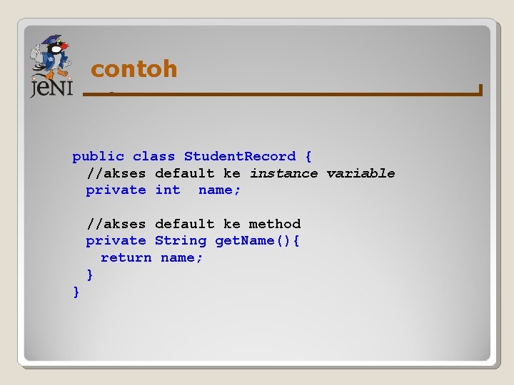 contoh public class Student. Record { //akses default ke instance variable private int name;