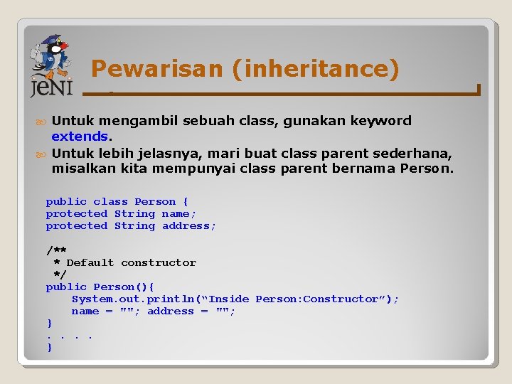 Pewarisan (inheritance) Untuk mengambil sebuah class, gunakan keyword extends. Untuk lebih jelasnya, mari buat