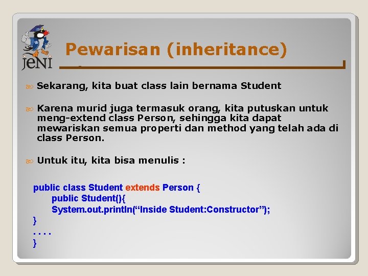 Pewarisan (inheritance) Sekarang, kita buat class lain bernama Student Karena murid juga termasuk orang,