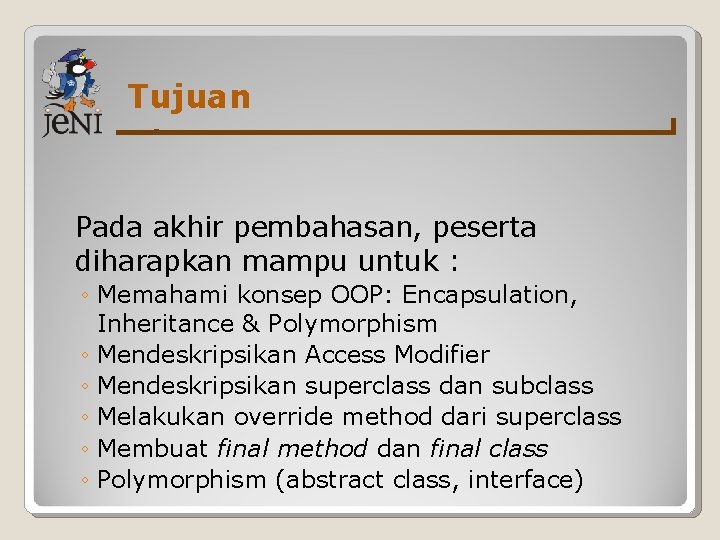 Tujuan Pada akhir pembahasan, peserta diharapkan mampu untuk : ◦ Memahami konsep OOP: Encapsulation,