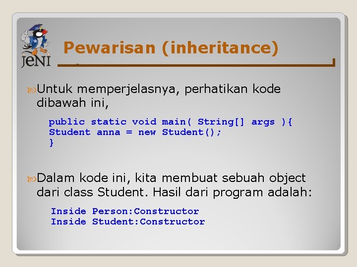 Pewarisan (inheritance) Untuk memperjelasnya, perhatikan kode dibawah ini, public static void main( String[] args