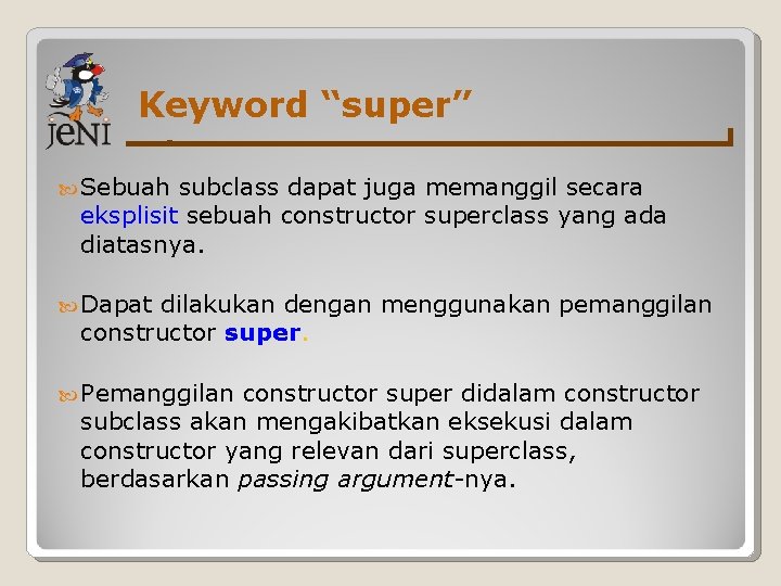 Keyword “super” Sebuah subclass dapat juga memanggil secara eksplisit sebuah constructor superclass yang ada