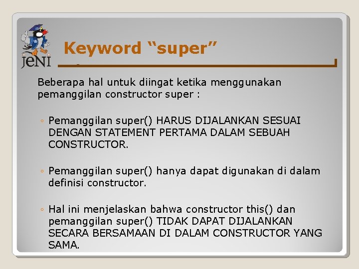 Keyword “super” Beberapa hal untuk diingat ketika menggunakan pemanggilan constructor super : ◦ Pemanggilan