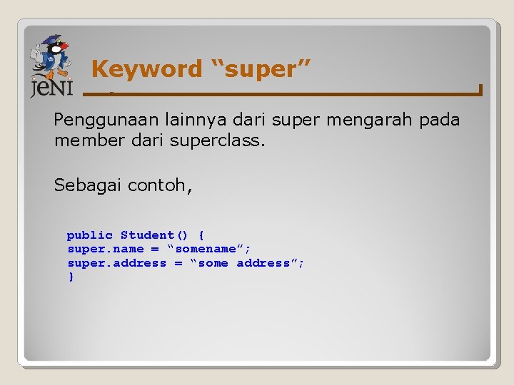 Keyword “super” Penggunaan lainnya dari super mengarah pada member dari superclass. Sebagai contoh, public