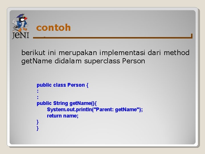 contoh berikut ini merupakan implementasi dari method get. Name didalam superclass Person public class