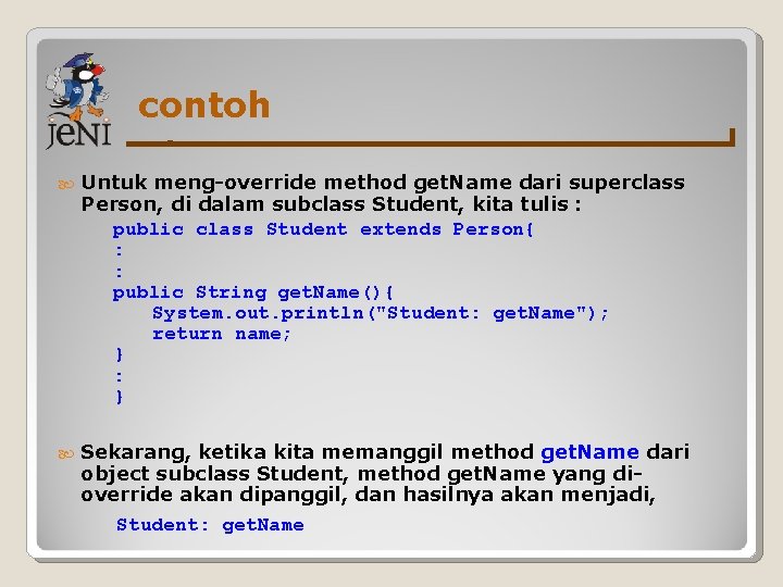 contoh Untuk meng-override method get. Name dari superclass Person, di dalam subclass Student, kita