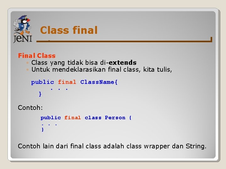 Class final Final Class ◦ Class yang tidak bisa di-extends ◦ Untuk mendeklarasikan final