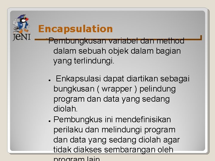 Encapsulation Pembungkusan variabel dan method dalam sebuah objek dalam bagian yang terlindungi. ● ●