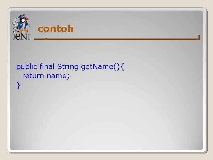 contoh public final String get. Name(){ return name; } 