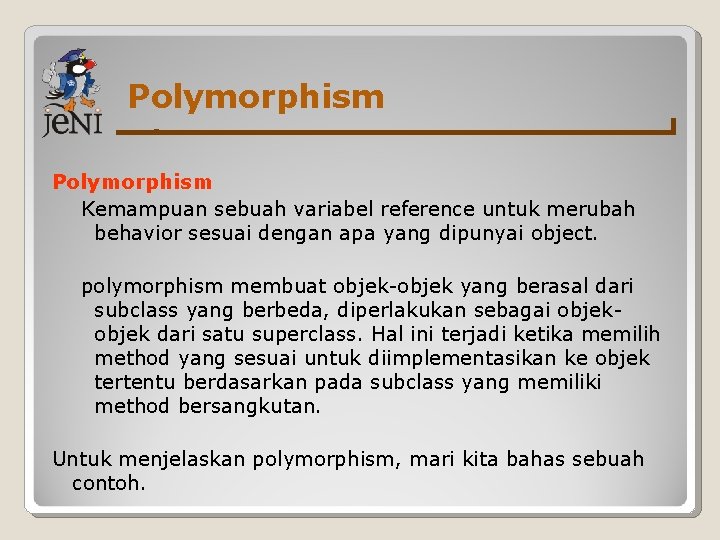 Polymorphism Kemampuan sebuah variabel reference untuk merubah behavior sesuai dengan apa yang dipunyai object.