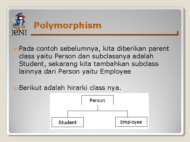 Polymorphism Pada contoh sebelumnya, kita diberikan parent class yaitu Person dan subclassnya adalah Student,