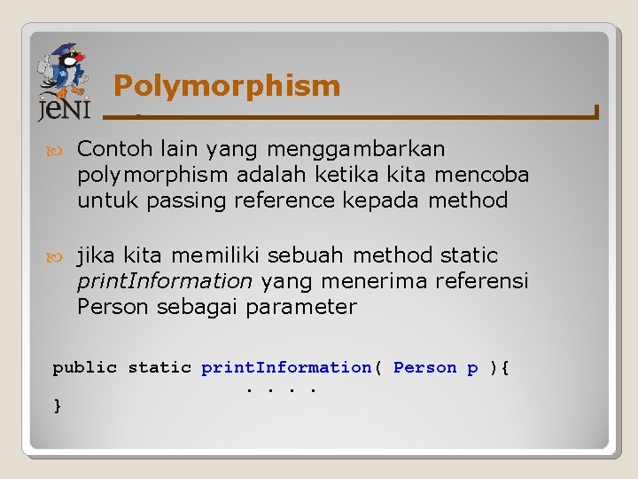 Polymorphism Contoh lain yang menggambarkan polymorphism adalah ketika kita mencoba untuk passing reference kepada
