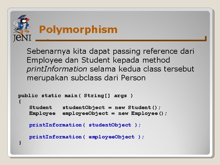 Polymorphism Sebenarnya kita dapat passing reference dari Employee dan Student kepada method print. Information