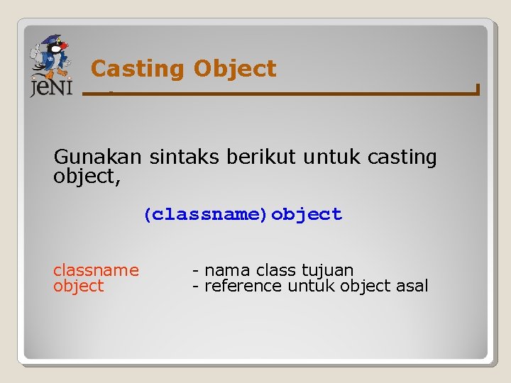 Casting Object Gunakan sintaks berikut untuk casting object, (classname)object classname object - nama class