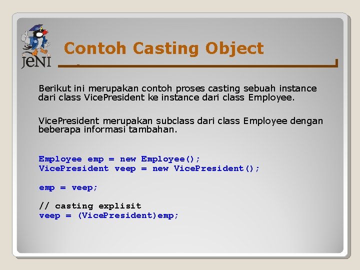 Contoh Casting Object Berikut ini merupakan contoh proses casting sebuah instance dari class Vice.