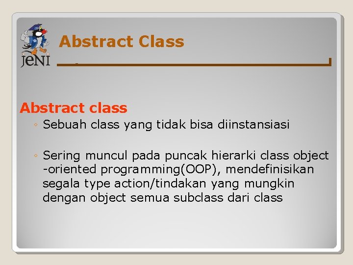 Abstract Class Abstract class ◦ Sebuah class yang tidak bisa diinstansiasi ◦ Sering muncul