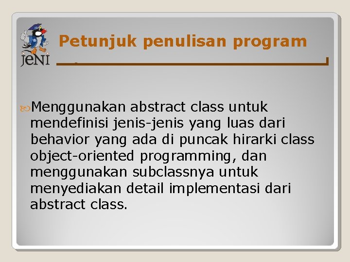 Petunjuk penulisan program Menggunakan abstract class untuk mendefinisi jenis-jenis yang luas dari behavior yang