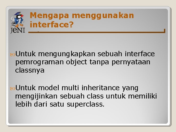 Mengapa menggunakan interface? Untuk mengungkapkan sebuah interface pemrograman object tanpa pernyataan classnya Untuk model